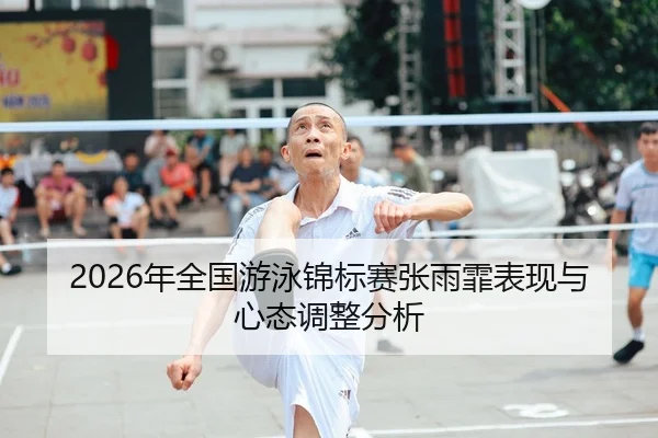 2026年全国游泳锦标赛张雨霏表现与心态调整分析