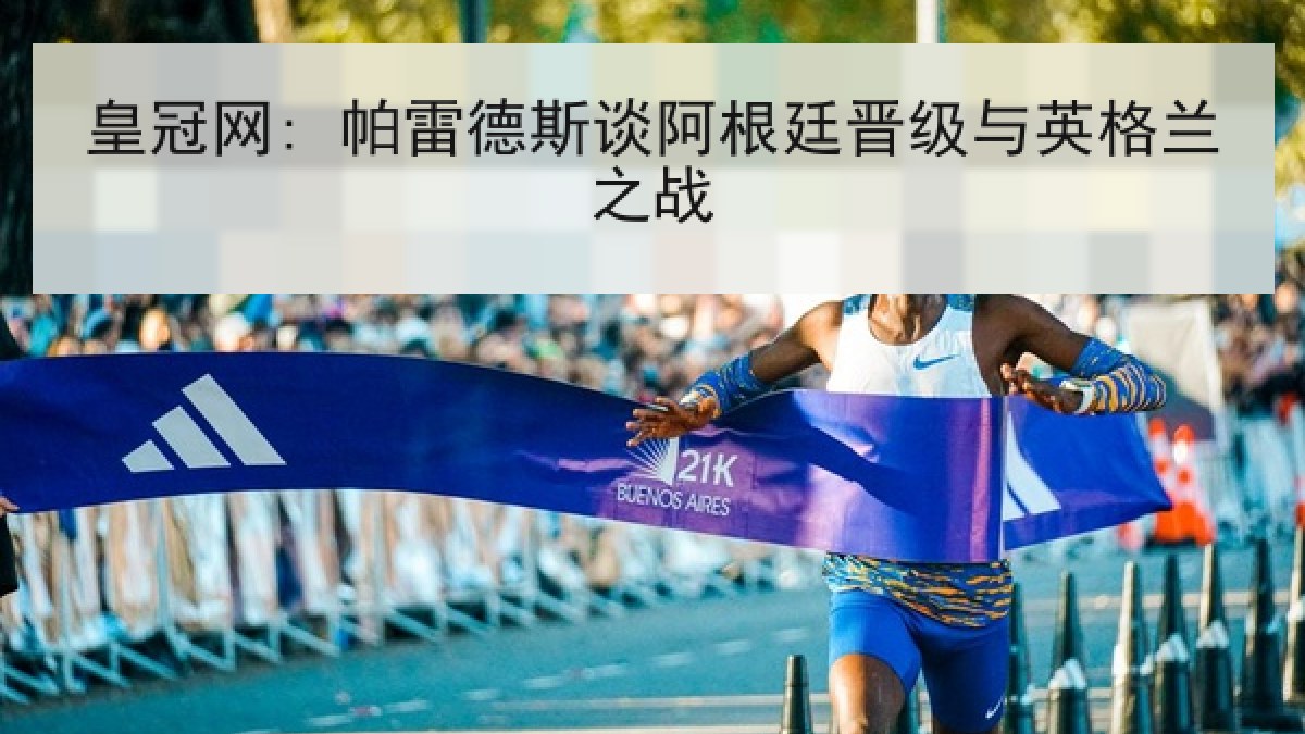 皇冠网: 帕雷德斯谈阿根廷晋级与英格兰之战